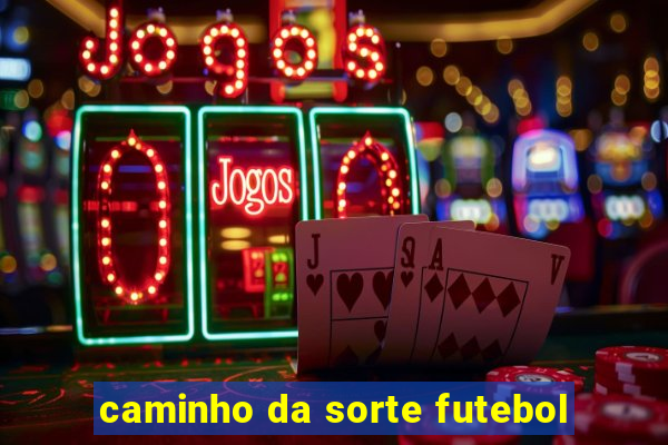 caminho da sorte futebol